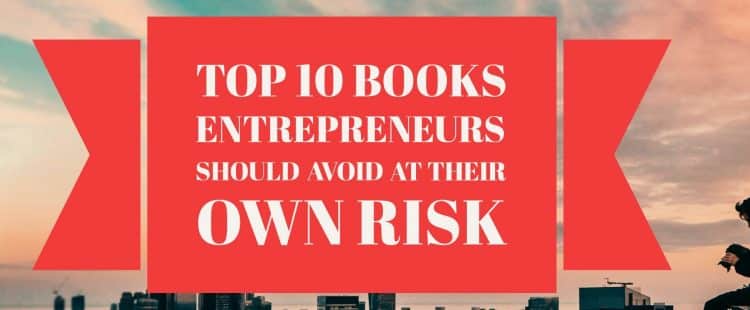 Top 10 Books Entrepreneur should avoid at their own risk in 2018.